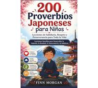 200 Proverbios Japoneses para Niños: Lecciones Sencillas para Desarrollar la Valentía, la Bondad, el Autocontrol y la Sabiduría