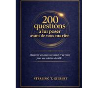 200 questions à lui poser avant de vous marier: Découvrez son cœur, ses valeurs et sa vision pour une relation durable