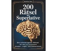200 Rätsel der Superlative: Die schwierigsten Rätsel der Welt für Erwachsene | Gedächtnistraining & Gehirnjogging mit Knobel-, Logik- und Zahlenrätseln