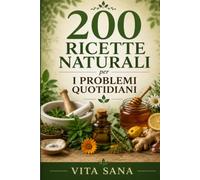 200 RICETTE NATURALI per I PROBLEMI QUOTIDIANI