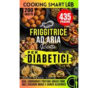 200 Ricette Smart in Friggitrice ad Aria per Diabetici: Piatti Gustosi, Veloci e Bilanciati per Aiutarti a Tenere Sotto Controllo la Glicemia a ... Collana Completa per una Cucina Intelligente)