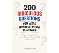 200 Ridiculous Questions You Were Never Supposed to Answer: A laugh-out-loud collection of awkward, absurd, and uncomfortably relatable questions
