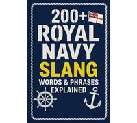200+ Royal Navy Slang Words & Phrases Explained: Authentic Jackspeak, Banter, and Humour from Britain’s Senior Service - For Sailors, Veterans, and Military History Buffs