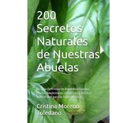 200 Secretos Naturales de Nuestras Abuelas: La Guía Definitiva de Remedios Caseros: Plantas Medicinales, Infusiones y Recetas Ancestrales para tu Salud Natural
