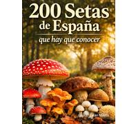 200 Setas de España que Hay que Conocer: Guía visual completa para identificar setas comestibles, tóxicas y similares con fichas detalladas, hábitat y temporada de recolección (Funginatura.com)