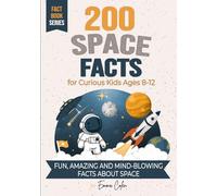 200 Space Facts for Curious Kids Ages 8-12: Fun, Amazing and Mind-Blowing Facts About Space