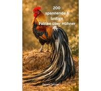 200 spannende & lustige Fakten über Hühner: Über Hühner und die Hühnerhaltung im Wandel der Zeit (Spannende & lustige Fakten über ... - Die Buchreihe ... und absurden Fakten über Alles & Jeden)