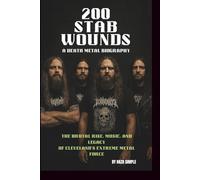 200 STAB WOUNDS: A DEATH METAL BIOGRAPHY: THE BRUTAL RISE, MUSIC, AND LEGACY OF CLEVELAND'S EXTREME METAL FORCE