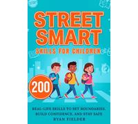 200 Street-Smart Skills for Children: Real-Life Skills to Set Boundaries, Build Confidence, and Stay Safe