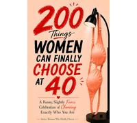 200 Things Women Can Finally Choose at 40: A Funny, Slightly Sassy Permission Slip to Do What She Wants, A Unique 40th Birthday Gift for Women Turning 40 (Women Who Finally Know)