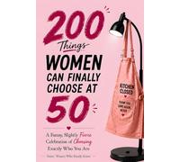 200 Things Women Can Finally Choose at 50: A Funny, Slightly Sassy Permission Slip to Do What She Wants, A Unique 50th Birthday Gift for Women Turning 50 (Women Who Finally Know)