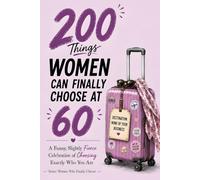 200 Things Women Can Finally Choose at 60: A Funny, Slightly Sassy Permission Slip to Do What She Wants, A Unique 60th Birthday Gift for Women Turning 60 (Women Who Finally Know)
