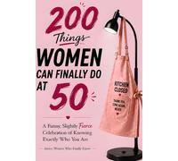 200 Things Women Can Finally Do at 50: The Hilarious Permission Slip She Didn't Know She Needed, Funny Birthday Gift for Women Turning 50 (Women Who Finally Know)