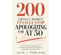 200 THINGS WOMEN FINALLY STOP APOLOGIZING FOR AT 50: A Funny, Fearless Celebration of Confidence, Boundaries, Everyday Joy, and Living on Your Own Terms