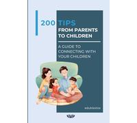 200 TIPS FROM PARENTS TO CHILDREN: A GUIDE TO CONNECTING WITH YOUR CHILDREN