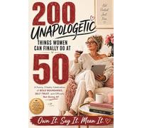 200 Unapologetic Things Women Can Finally Do at 50: A Funny, Cheeky Celebration of Bold Boundaries, Self-Trust, and Officially Not Giving AF - The Perfect 50th Birthday Gift for Her