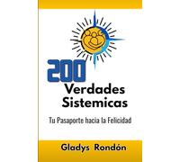 200 VERDADES SISTÉMICAS: Tu Pasaporte hacia la Felicidad