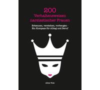 200 Verhaltensweisen narzisstischer Frauen: Erkennen, verstehen, vorbeugen - Ein Kompass für Alltag und Beruf