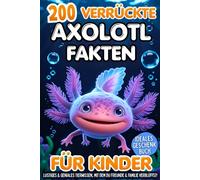 200 verrückte Axolotl Fakten für Kinder - Lustiges & geniales Tierwissen, mit dem du Freunde & Familie verblüffst!