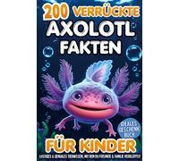 200 verrückte Axolotl Fakten für Kinder - Lustiges & geniales Tierwissen, mit dem du Freunde & Familie verblüffst!