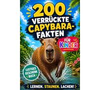 200 verrückte Capybara Fakten für Kinder - Lustiges & geniales Tierwissen, mit dem du Freunde & Familie verblüffst!