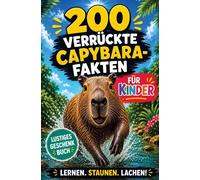200 verrückte Capybara Fakten für Kinder - Lustiges & geniales Tierwissen, mit dem du Freunde & Familie verblüffst!