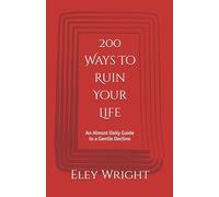 200 Ways To Ruin Your Life: An Almost Daily Guide to a Gentle Decline