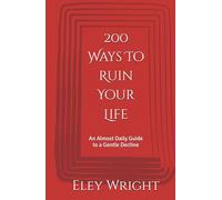 200 Ways To Ruin Your Life: An Almost Daily Guide to a Gentle Decline