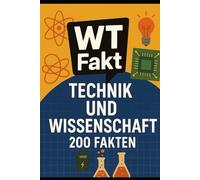200 WTFakten aus Technik & Wissenschaft: Das große Quizbuch zum Staunen, Raten & Verstehen (200 Fakten)