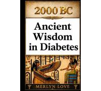 2000 BC - Ancient Wisdom in Diabetes: How four civilisations cured Diabetes what modern medicines only manages - Egypt, India, China, Greece (LIBERATED LIFE)