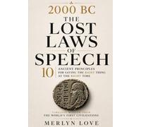 2000 BC - The Lost Laws of Speech: 10 Ancient Principles for Saying the Right Thing at the Right Time. Timeless Wisdom from the World's First Civilizations (LIBERATED LIFE)