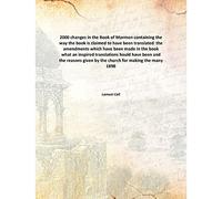 2000 changes in the Book of Mormon containing the way the book is claimed to have been translated the amendments which have been made in the book what an inspired translations hould have been and the reasons given by the church for making the many 18