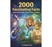 2000 Fascinating Facts About Science, Space, Animals, History, and More