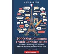 2000 Most Common French Words in Context: Build Your Vocabulary with Real-Life Example Sentences & Pronunciation Guide (Vox Fluent French)