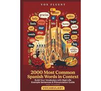 2000 Most Common Spanish Words in Context: Build Your Vocabulary with Real-Life Example Sentences & Pronunciation Guide (Vox Fluent Spanish)
