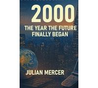 2000: The Year the Future Finally Began: When the Millennium Arrived and the World Held Its Breath (The Years We Didn’t Realize Mattered)