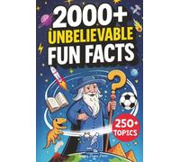 2000+ Unbelievable Fun Facts: A Collection of Never-Heard-Before but True Trivia on 250+ Topics Covering Science, History, Space, Sports & Everything in Between to Blow Curious Minds