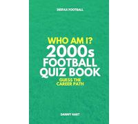 2000s Football Quiz Book - Who Am I? Guess The Career Path: Football Trivia, Legends & Premier League Stars (Who Am I? Guess The Career Path: Football Quiz Questions)