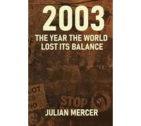 2003: The Year the World Lost Its Balance: When Certainty Collapsed and the Modern Era Turned Dark (The Years We Didn’t Realize Mattered)