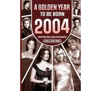 2004 A Golden Year To Be Born: Packed with Trivia, Laughs, Retro Moments & Totally 2004 Vibes: UK, US & World News Retold in a Birthday Keepsake for Men, Women, Friends & Loved Ones