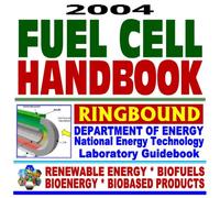 2004 Fuel Cell Handbook: Advanced Technology for Generating Electricity Series on Renewable Energy, Biofuels, Bioenergy, and Biobased Products, 7th Edition