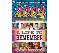 2004 in Focus: A Life to Remember - The Year You Were Born Book: A nostalgic gift packed with trivia, brain games, and events to celebrate birthdays, milestones, and memories