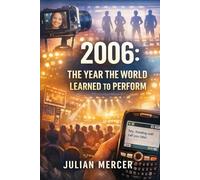 2006: The Year the World Learned to Perform: When Reality Became Content and Nothing Happened Off-Camera (The Years We Didn’t Realize Mattered)