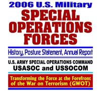 2006 U.S. Military Special Operations Forces - Annual Report, History, Posture Statement - Army Special Operations Command, Special Ops, USASOC, USSOCOM, War on Terrorism (Ring-bound)