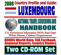 2008 Country Profile and Guide to Luxembourg- National Travel Guidebook and Handbook - NATO, U.S. Relations, Battle of the Bulge, Business (Two CD-ROM Set)
