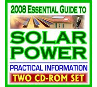 2008 Essential Guide to Solar Power, Practical Information on Heating, Lighting, Concentrating, Government Research, Photovoltaics, Electricity (Two CD-ROM Set)