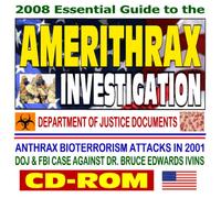 2008 Essential Guide to the Amerithrax Investigation, Department of Justice and FBI Evidence Against Dr. Bruce Edwards Ivins for the Anthrax Bioterrorism Attacks in 2001 (CD-ROM)
