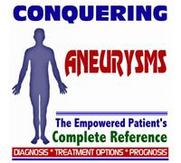 2009 Conquering Aneurysms - The Empowered Patient's Complete Reference - Diagnosis, Treatment Options, Prognosis (Two CD-ROM Set)
