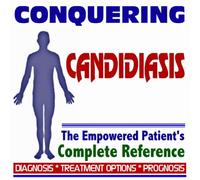 2009 Conquering Candidiasis and Yeast Infections - The Empowered Patient's Complete Reference - Diagnosis, Treatment Options, Prognosis (Two CD-ROM Set)