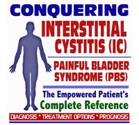 2009 Conquering Interstitial Cystitis (IC) and Painful Bladder Syndrome (PBS) - The Empowered Patient's Complete Reference - Diagnosis, Treatment Options, Prognosis (Two CD-ROM Set)